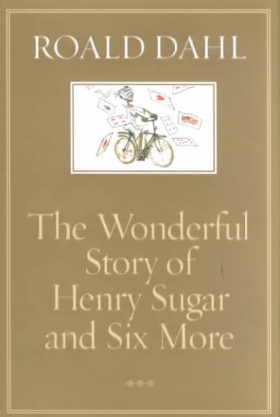 The wonderful story of Henry Sugar, and six more / by Roald Dahl.