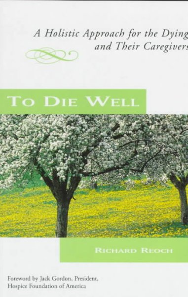 To die well : a holistic approach for the dying and their caregivers / Richard Reoch ; [foreword by Jack Gordon].