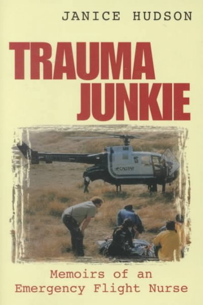 Trauma junkie : memoirs of an emergency flight nurse / Janice Hudson.