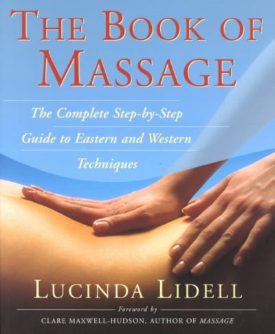 The book of massage : the complete step-by-step guide to Eastern and Western techniques / by Lucinda Lidell ; with Sara Thomas, Carola Beresford-Cooke and Anthony Porter ; photography by Faurso Dorelli ; foreword by Clare Maxwell-Hudson.