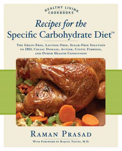 Recipes for the specific carbohydrate diet : the grain-free, lactose-free, sugar-free solution to IBD, celiac disease, autism, cystic fibrosis, and other health condtions.