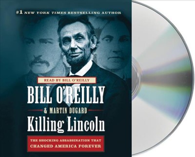 Killing Lincoln [sound recording] : [the shocking assassination that changed America forever] / Bill O'Reilly & Martin Dugard.