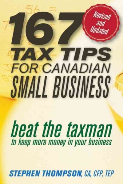 167 Tax Tips for Canadian small business [electronic resource] : beat the taxman to keep more money in your business / Stephen Thompson.