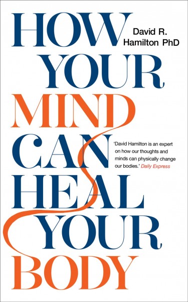 How your mind can heal your body [electronic resource] / David R. Hamilton.