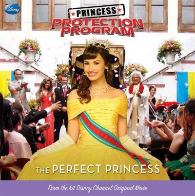 Princess Protection Program : The perfect princess / Adapted by Kate Egan ; based on the teleplay by Annie DeYoung ; Based on the story by David Morgasen and Annie DeYoung.