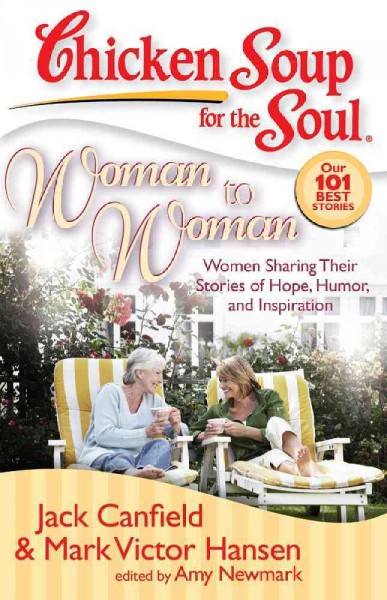 Chicken soup for the soul [Paperback] : woman to woman : women sharing their stories of hope, humor, and inspiration / [compiled by] Jack Canfield [and] Mark Victor Hansen ; [edited by] Amy Newmark.
