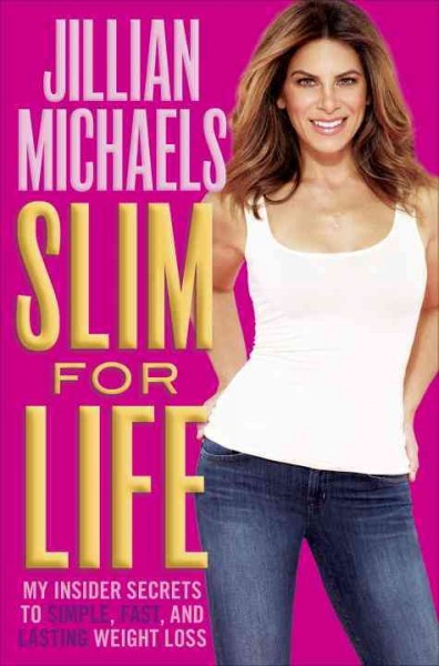 Slim for life : my insider secrets to simple, fast, and lasting weight loss / Jillian Michaels.