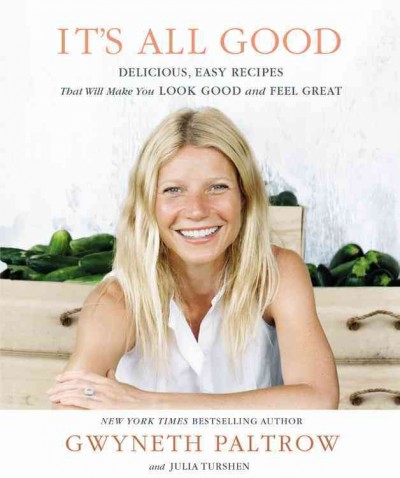 It's all good : delicious, easy recipes that will make you look good and feel great / Gwyneth Paltrow and Julia Turshen.