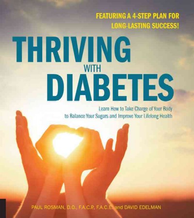 Thriving with diabetes : learn how to take charge of your body to balance your sugars and improve your lifelong health / Paul Rosman and David Edelman.