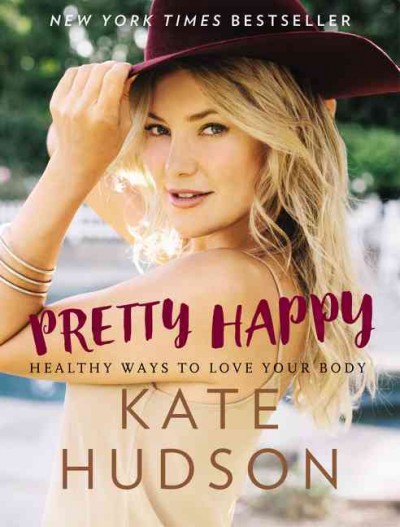 Pretty happy : healthy ways to love your body / Kate Hudson ; with Billie Fitzpatrick.