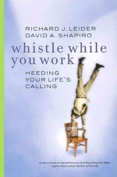 Whistle while you work  heeding your life's calling /  Richard J. Leider, David A. Shapiro