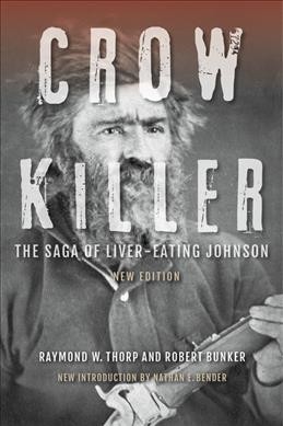Crow killer : the saga of Liver-Eating Johnson / Raymond W. Thorp and Robert Bunker ; new introduction by Nathan E. Bender.