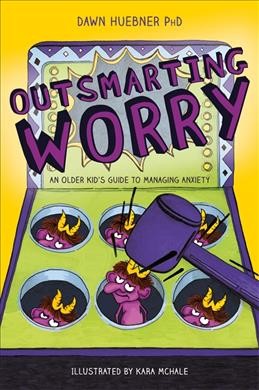 Outsmarting worry : an older kid's guide to managing anxiety / Dawn Huebner PhD ; illustrated by Kara McHale.