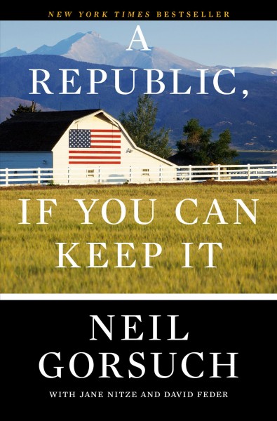 A Republic, If You Can Keep It [electronic resource] / Neil Gorsuch.