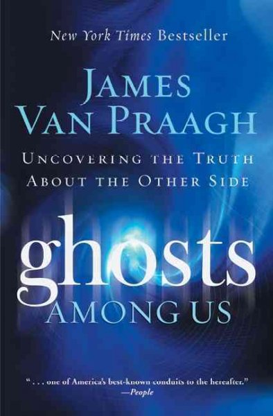 Ghosts among us : uncovering the truth about the other side / James Van Praagh.