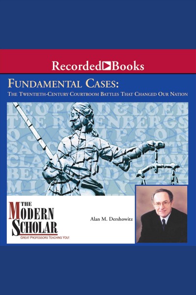 Fundamental cases [electronic resource] : The twentieth-century courtroom battles that changed our nation. Dershowitz Alan M.