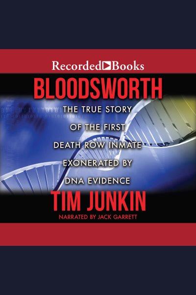Bloodsworth [electronic resource] : The true story of the first death row inmate exonerated by dna evidence. Junkin Tim.