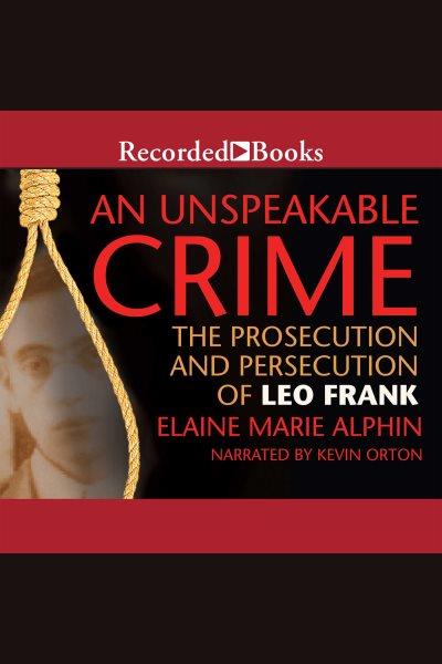 An unspeakable crime [electronic resource] : The prosecution and persecution of leo frank. Alphin Elaine Marie.