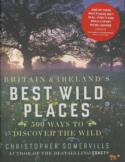 Britain & Ireland's best wild places : 500 ways to discover the wild / Christopher Somerville.