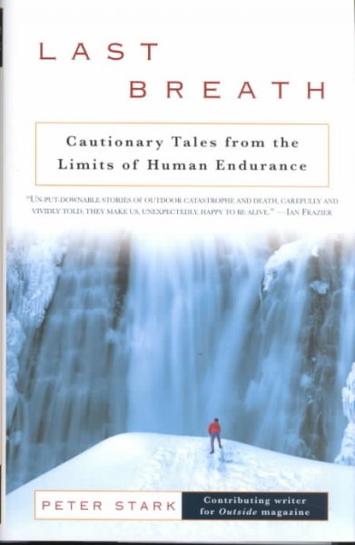 Last breath : cautionary tales from the limits of human endurance / Peter Stark.