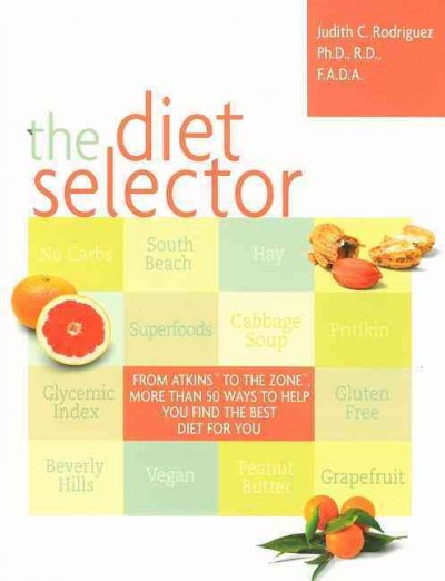 The diet selector : how to choose a diet perfectly tailored to your needs / Judith C. Rodriguez.