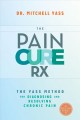 The pain cure Rx : the Yass method for diagnosing and resolving chronic pain  Cover Image