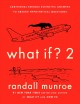 What if? 2 : additional serious scientific answers to absurd hypothetical questions  Cover Image