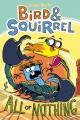Bird & Squirrel all or nothing : Bird & squirrel series, book 6  Cover Image