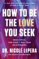 How to be the love you seek : break trauma bonds, embody your self, and become the catalyst for healing in any relationship  Cover Image